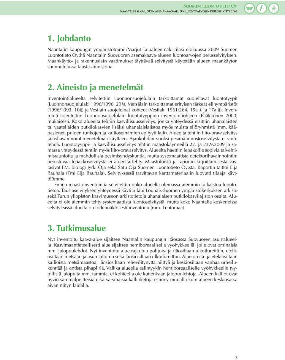 Aineisto ja menetelmät Inventointialueelta selvitettiin Luonnonsuojelulain tarkoittamat suojeltavat luontotyypit (Luonnonsuojelulaki 1996/1096, 29 ), Metsälain tarkoittamat erityisen tärkeät