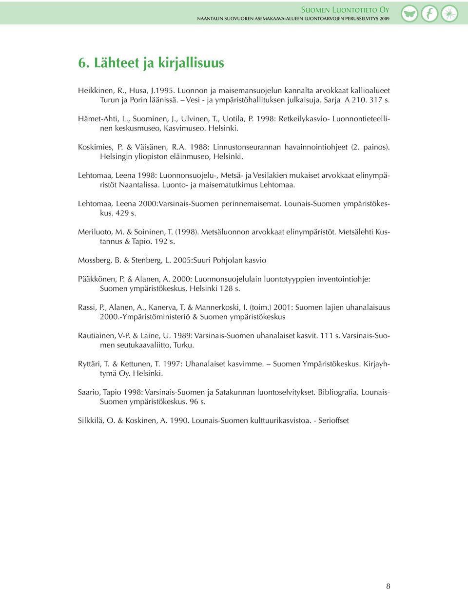 painos). Helsingin yliopiston eläinmuseo, Helsinki. Lehtomaa, Leena 1998: Luonnonsuojelu-, Metsä- ja Vesilakien mukaiset arvokkaat elinympäristöt Naantalissa. Luonto- ja maisematutkimus Lehtomaa.