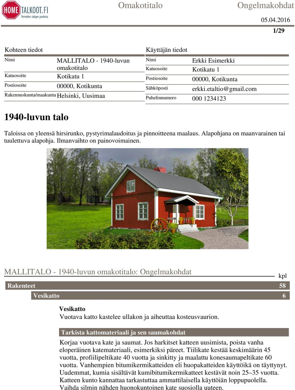 com Puhelinnumero 000 1234123 1940-luvun talo Taloissa on yleensä hirsirunko, pystyrimalaudoitus ja pinnoitteena maalaus. Alapohjana on maanvarainen tai tuulettuva alapohja.