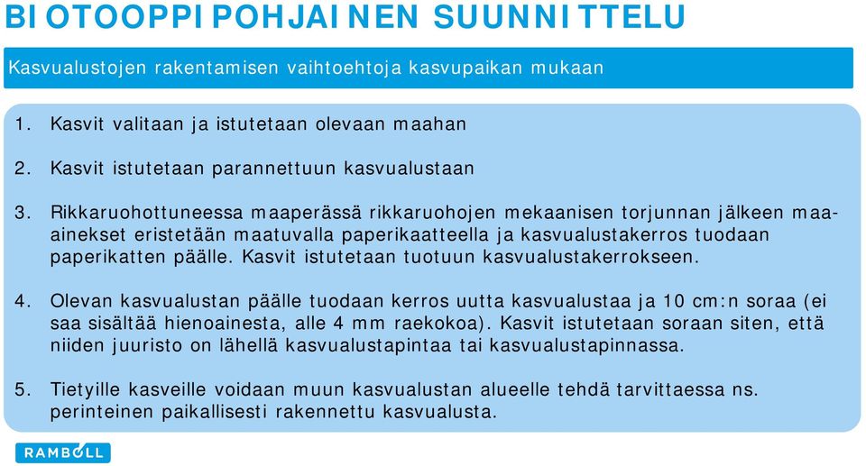 Kasvit istutetaan tuotuun kasvualustakerrokseen. 4. Olevan kasvualustan päälle tuodaan kerros uutta kasvualustaa ja 10 cm:n soraa (ei saa sisältää hienoainesta, alle 4 mm raekokoa).