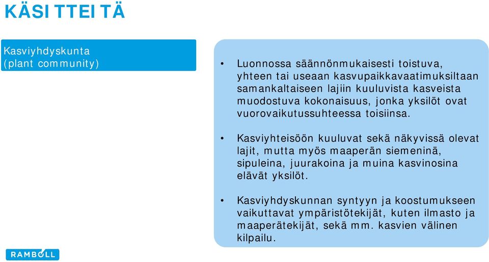 Kasviyhteisöön kuuluvat sekä näkyvissä olevat lajit, mutta myös maaperän siemeninä, sipuleina, juurakoina ja muina kasvinosina