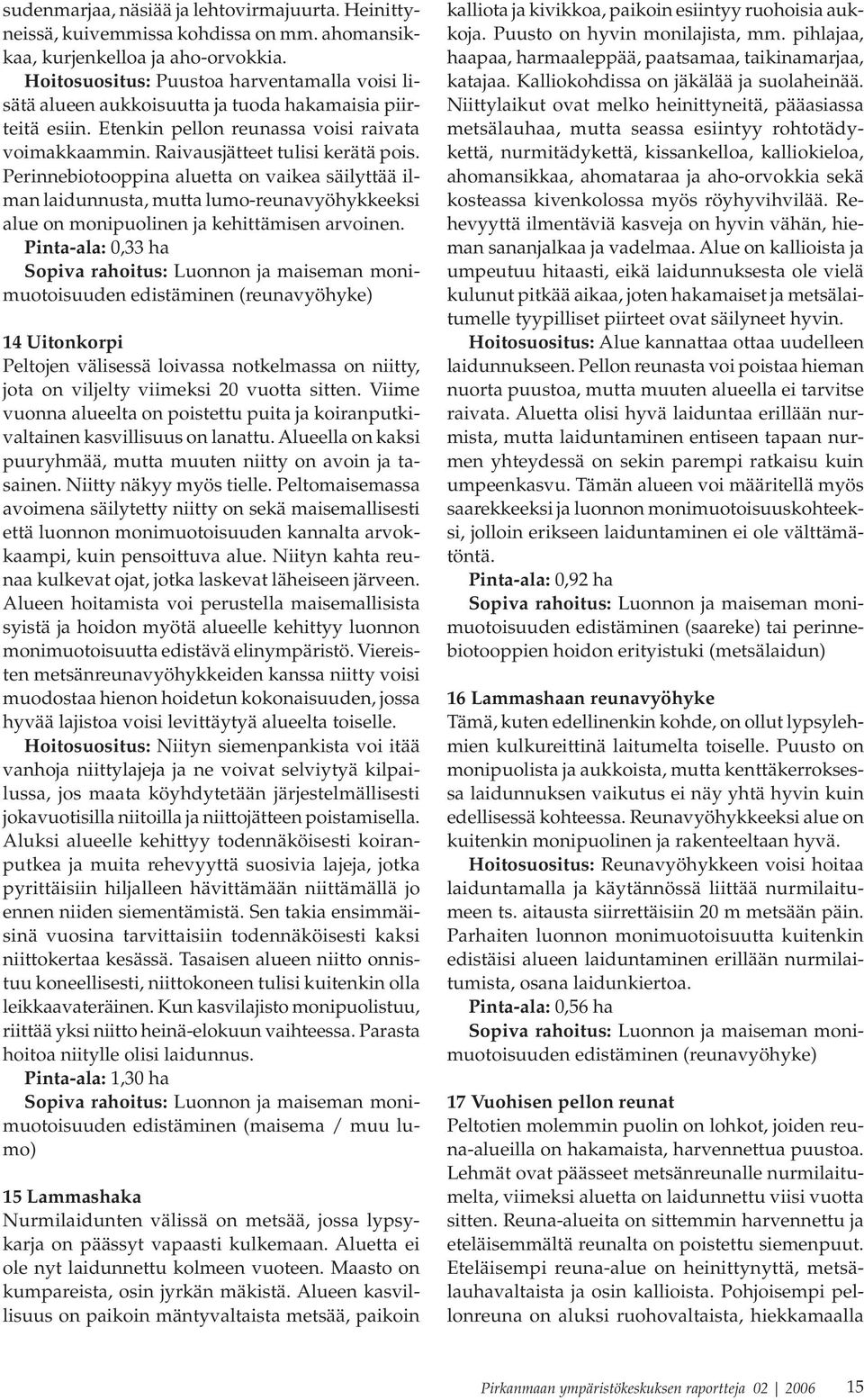 Perinnebiotooppina aluetta on vaikea säilyttää ilman laidunnusta, mutta lumo-reunavyöhykkeeksi alue on monipuolinen ja kehittämisen arvoinen.