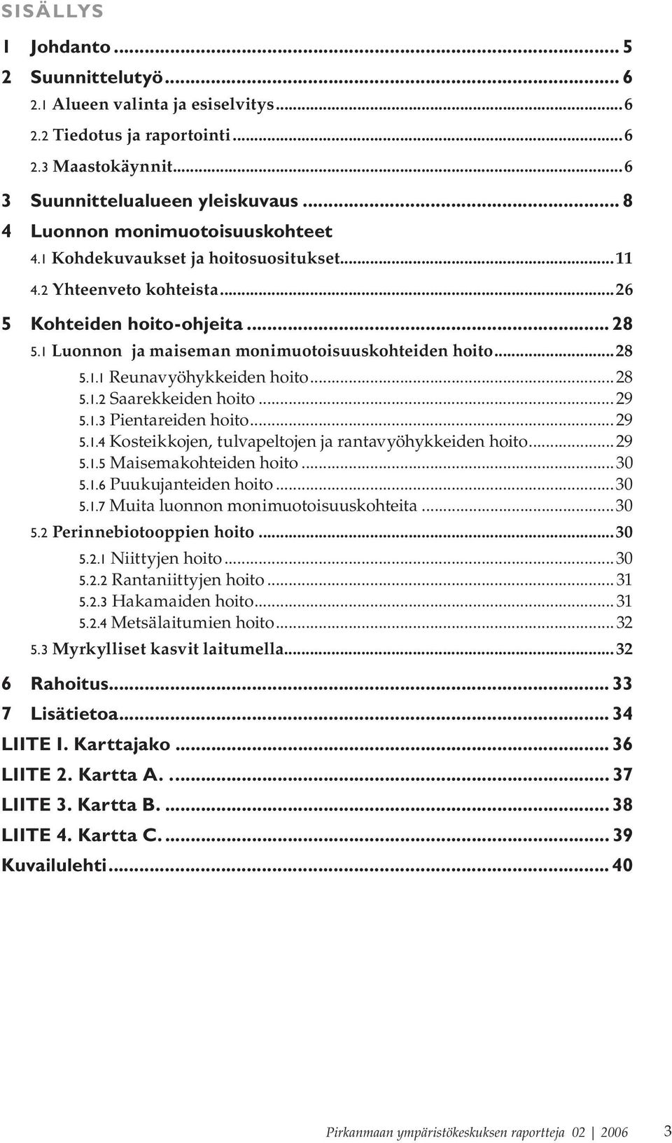 ..28 5.1.1 Reunavyöhykkeiden hoito...28 5.1.2 Saarekkeiden hoito...29 5.1.3 Pientareiden hoito...29 5.1.4 Kosteikkojen, tulvapeltojen ja rantavyöhykkeiden hoito...29 5.1.5 Maisemakohteiden hoito...30 5.