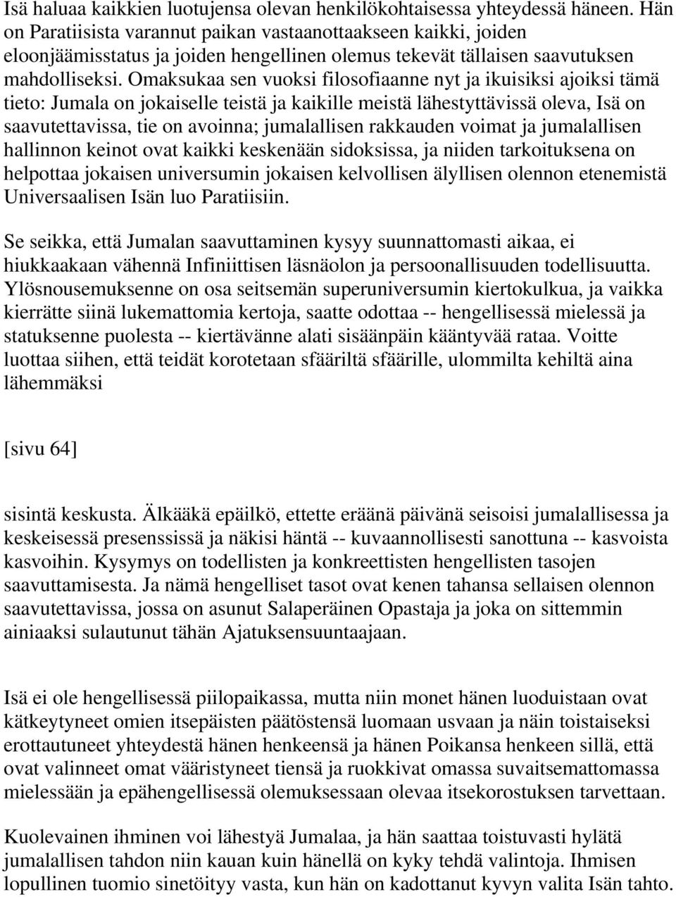 Omaksukaa sen vuoksi filosofiaanne nyt ja ikuisiksi ajoiksi tämä tieto: Jumala on jokaiselle teistä ja kaikille meistä lähestyttävissä oleva, Isä on saavutettavissa, tie on avoinna; jumalallisen