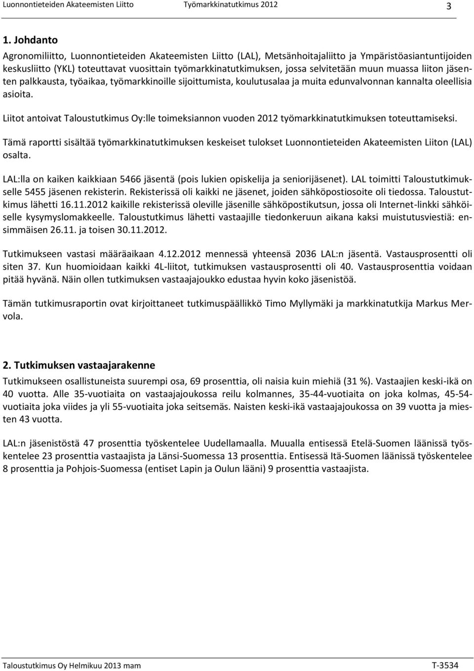 Liitot antoivat Taloustutkimus Oy:lle toimeksiannon vuoden 2012 työmarkkinatutkimuksen toteuttamiseksi.