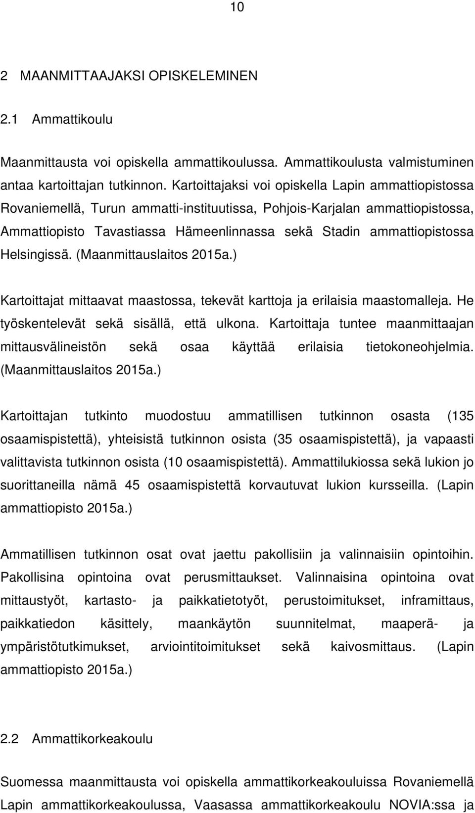 Helsingissä. (Maanmittauslaitos 2015a.) Kartoittajat mittaavat maastossa, tekevät karttoja ja erilaisia maastomalleja. He työskentelevät sekä sisällä, että ulkona.