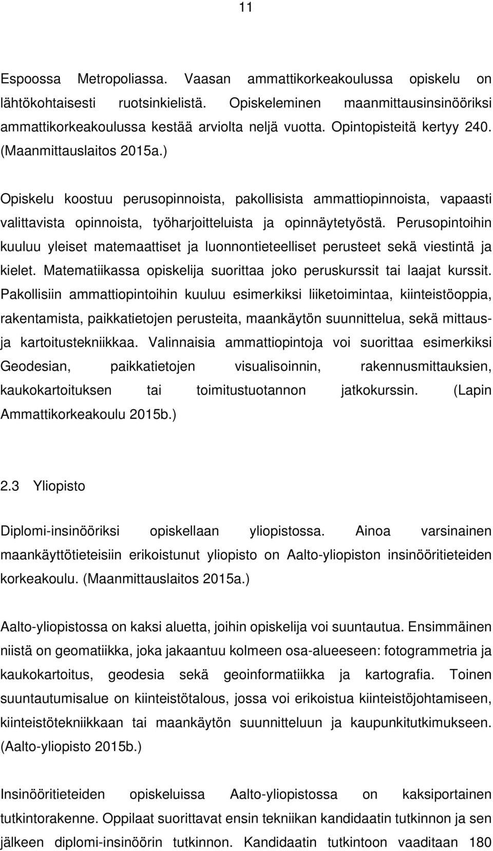 Perusopintoihin kuuluu yleiset matemaattiset ja luonnontieteelliset perusteet sekä viestintä ja kielet. Matematiikassa opiskelija suorittaa joko peruskurssit tai laajat kurssit.