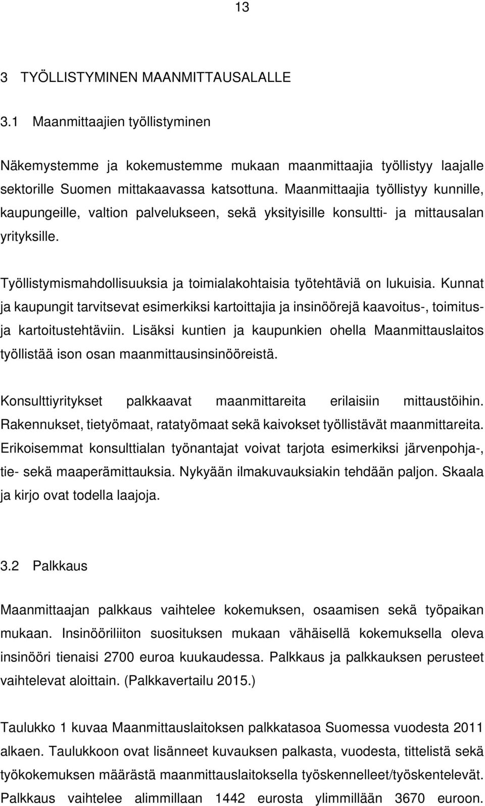 Työllistymismahdollisuuksia ja toimialakohtaisia työtehtäviä on lukuisia. Kunnat ja kaupungit tarvitsevat esimerkiksi kartoittajia ja insinöörejä kaavoitus-, toimitusja kartoitustehtäviin.