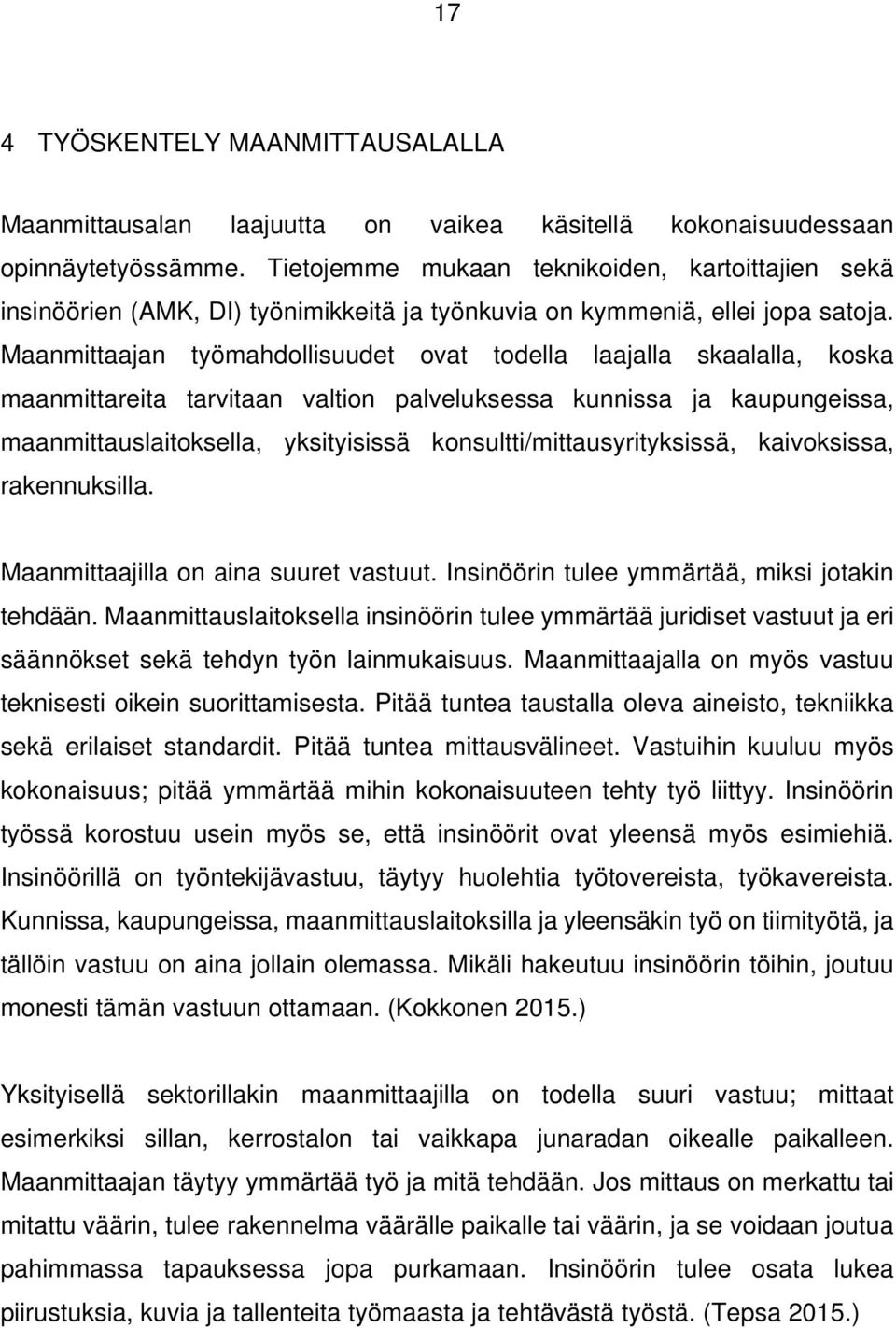 Maanmittaajan työmahdollisuudet ovat todella laajalla skaalalla, koska maanmittareita tarvitaan valtion palveluksessa kunnissa ja kaupungeissa, maanmittauslaitoksella, yksityisissä