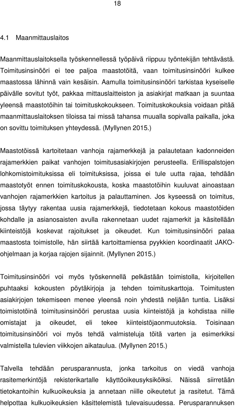 Aamulla toimitusinsinööri tarkistaa kyseiselle päivälle sovitut työt, pakkaa mittauslaitteiston ja asiakirjat matkaan ja suuntaa yleensä maastotöihin tai toimituskokoukseen.