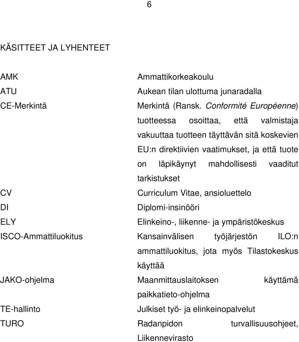 mahdollisesti vaaditut tarkistukset CV Curriculum Vitae, ansioluettelo DI Diplomi-insinööri ELY Elinkeino-, liikenne- ja ympäristökeskus ISCO-Ammattiluokitus