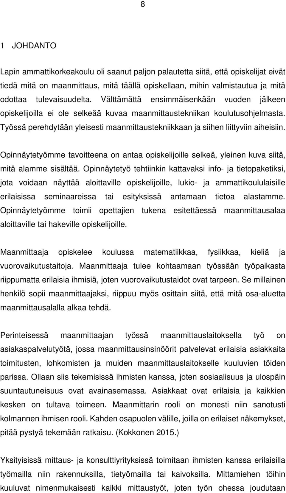 Työssä perehdytään yleisesti maanmittaustekniikkaan ja siihen liittyviin aiheisiin. Opinnäytetyömme tavoitteena on antaa opiskelijoille selkeä, yleinen kuva siitä, mitä alamme sisältää.