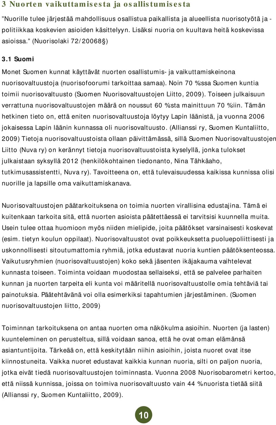 1 Suomi Monet Suomen kunnat käyttävät nuorten osallistumis ja vaikuttamiskeinona nuorisovaltuustoja (nuorisofoorumi tarkoittaa samaa).