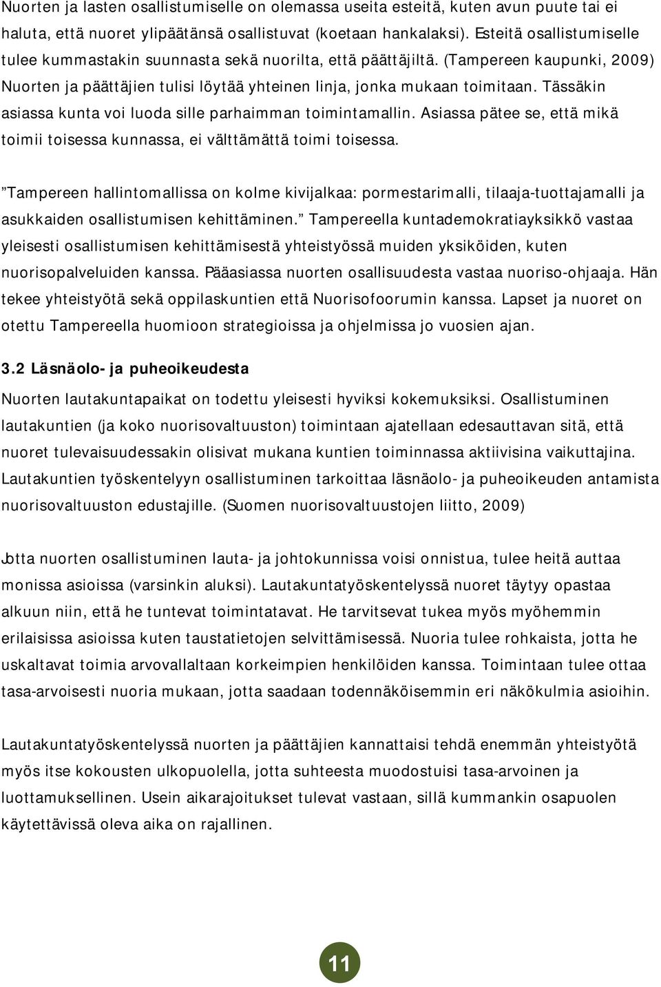 Tässäkin asiassa kunta voi luoda sille parhaimman toimintamallin. Asiassa pätee se, että mikä toimii toisessa kunnassa, ei välttämättä toimi toisessa.