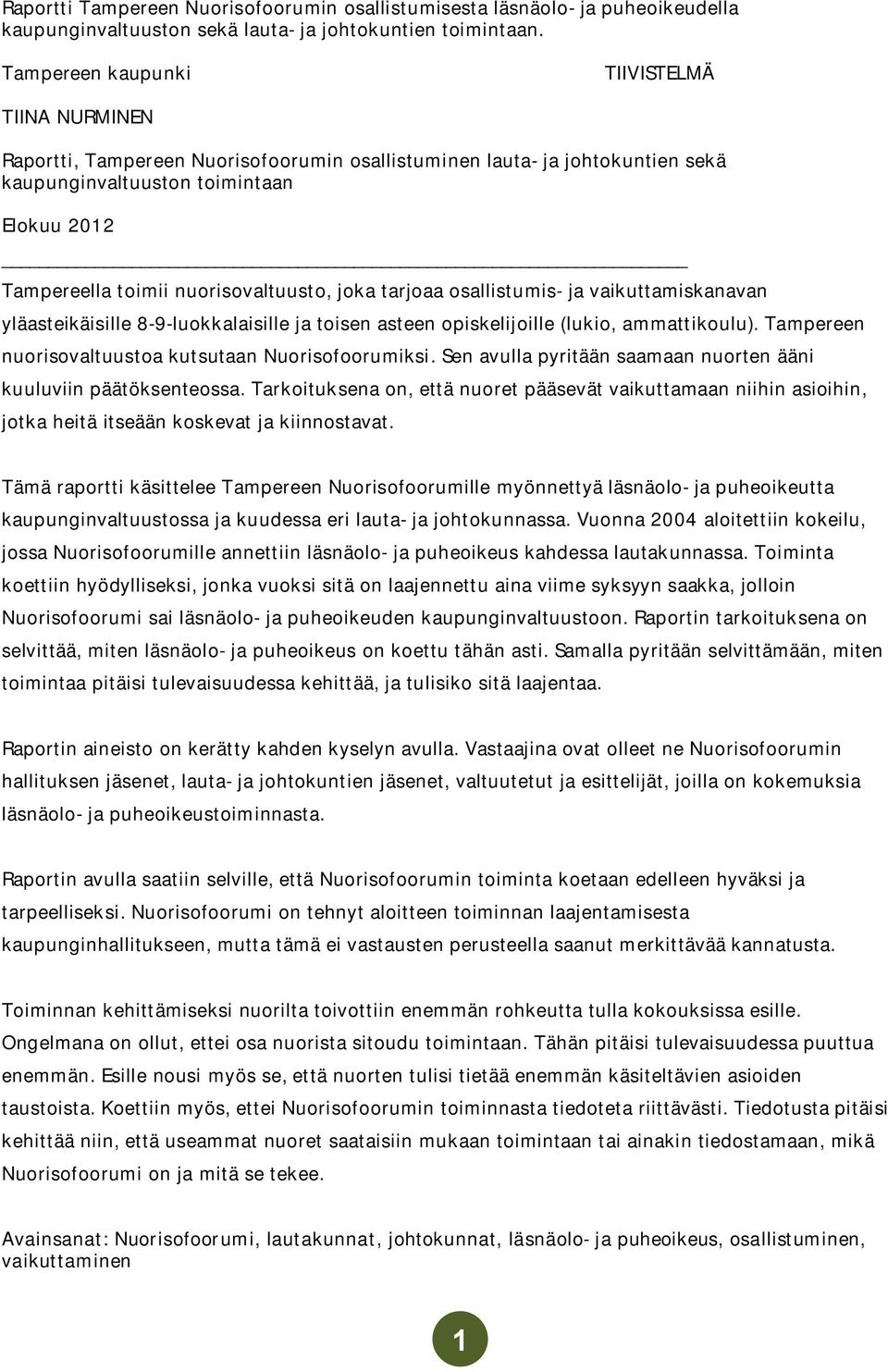 nuorisovaltuusto, joka tarjoaa osallistumis ja vaikuttamiskanavan yläasteikäisille 8 9 luokkalaisille ja toisen asteen opiskelijoille (lukio, ammattikoulu).