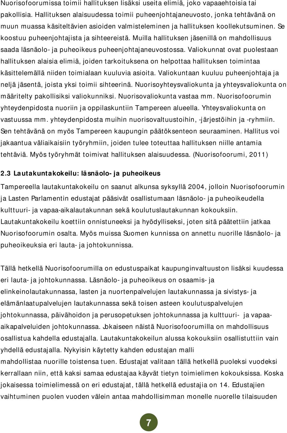 Se koostuu puheenjohtajista ja sihteereistä. Muilla hallituksen jäsenillä on mahdollisuus saada läsnäolo ja puheoikeus puheenjohtajaneuvostossa.