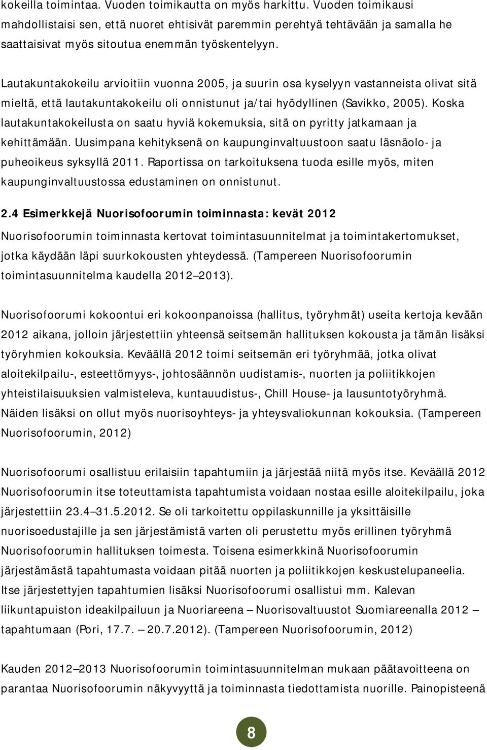 Lautakuntakokeilu arvioitiin vuonna 2005, ja suurin osa kyselyyn vastanneista olivat sitä mieltä, että lautakuntakokeilu oli onnistunut ja/tai hyödyllinen (Savikko, 2005).