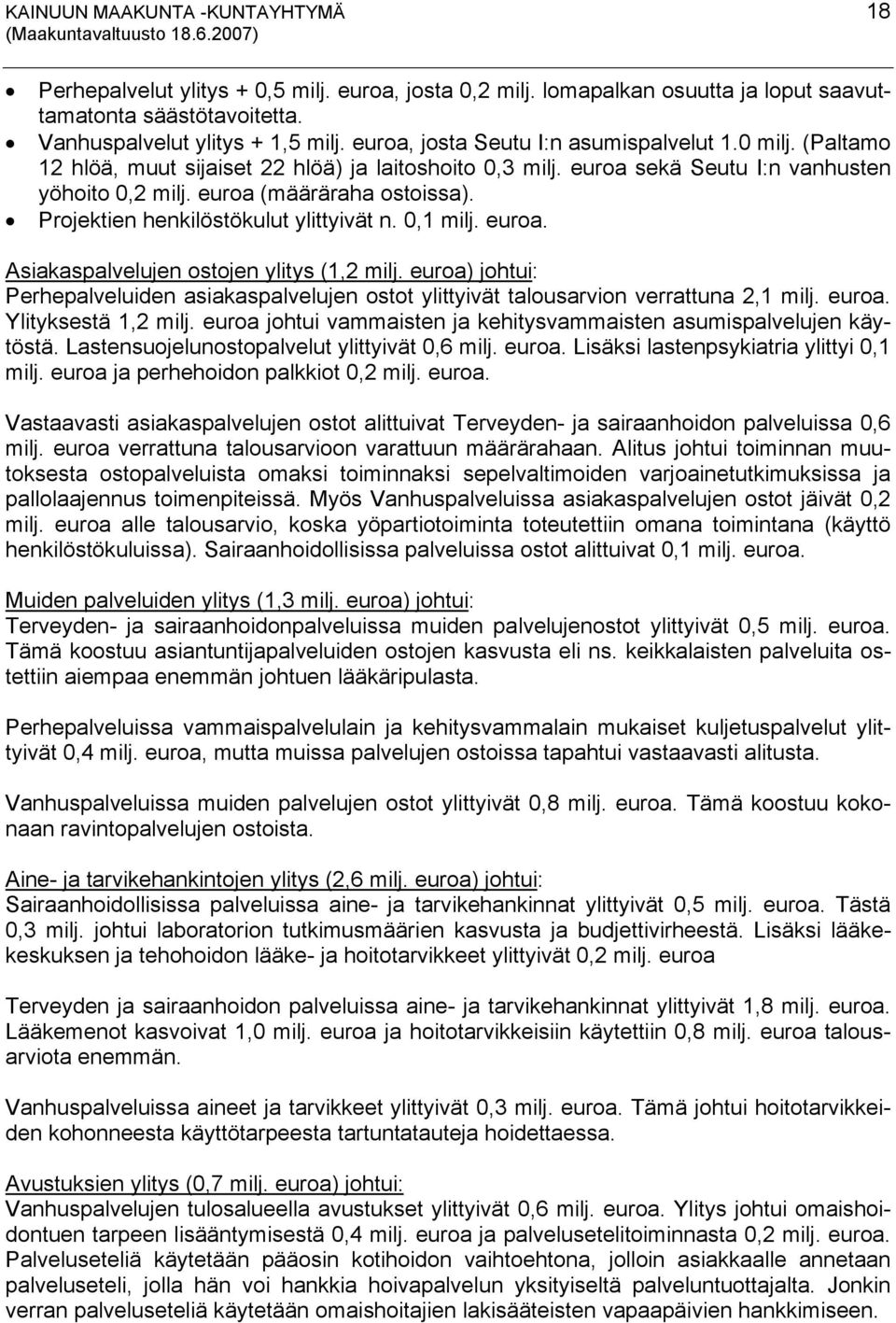 Projektien henkilöstökulut ylittyivät n. 0,1 milj. euroa. Asiakaspalvelujen ostojen ylitys (1,2 milj.