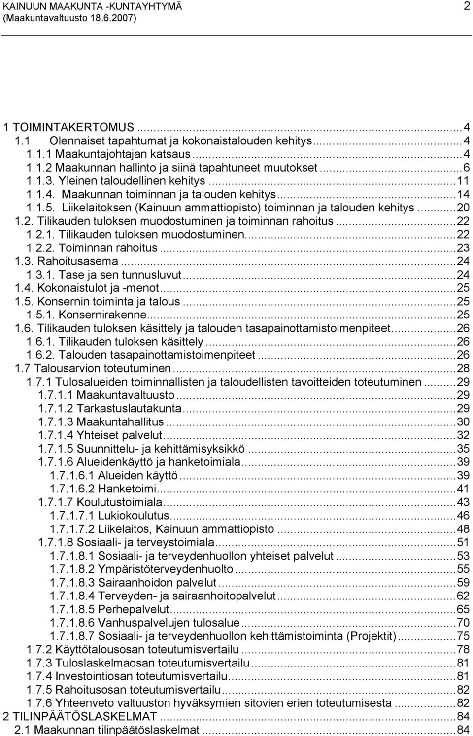 1.2. Tilikauden tuloksen muodostuminen ja toiminnan rahoitus...22 1.2.1. Tilikauden tuloksen muodostuminen...22 1.2.2. Toiminnan rahoitus...23 1.3. Rahoitusasema...24 1.3.1. Tase ja sen tunnusluvut.