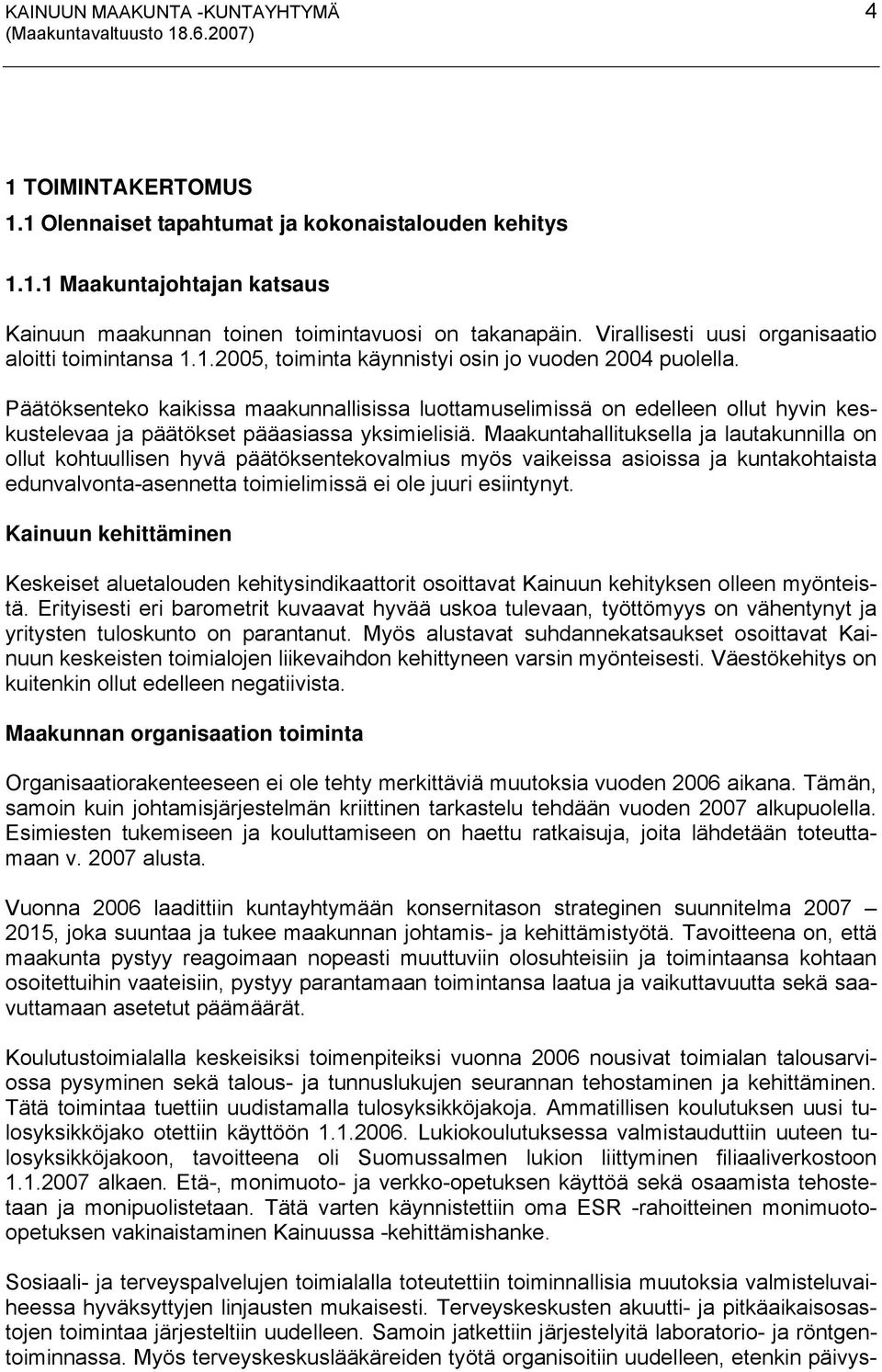 Päätöksenteko kaikissa maakunnallisissa luottamuselimissä on edelleen ollut hyvin keskustelevaa ja päätökset pääasiassa yksimielisiä.