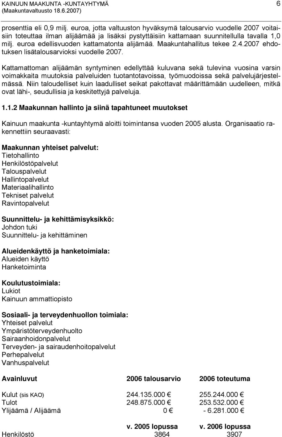 euroa edellisvuoden kattamatonta alijämää. Maakuntahallitus tekee 2.4.2007 ehdotuksen lisätalousarvioksi vuodelle 2007.