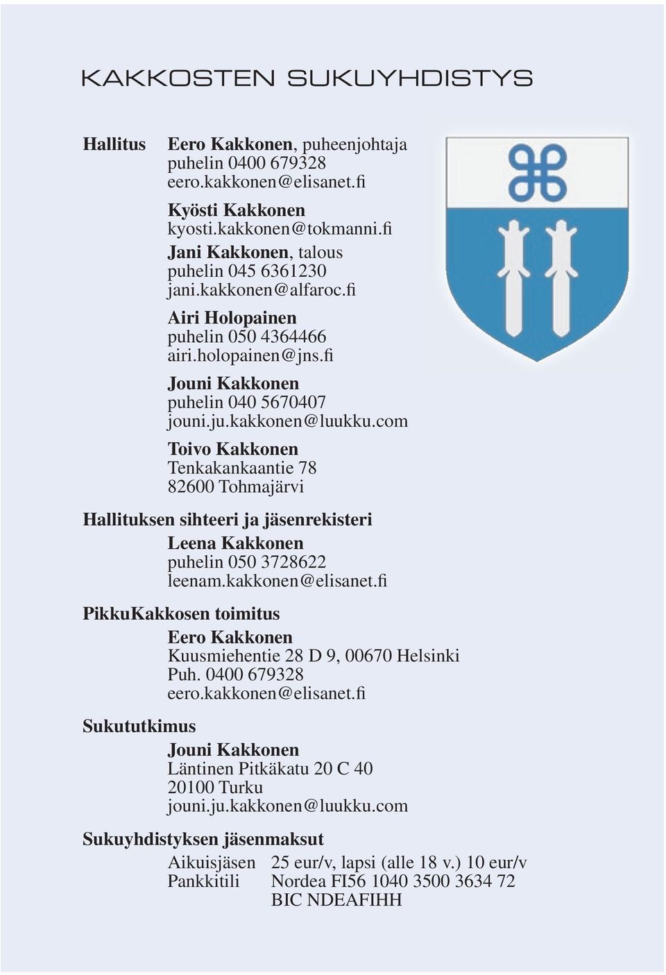 com Toivo Kakkonen Tenkakankaantie 78 82600 Tohmajärvi Hallituksen sihteeri ja jäsenrekisteri Leena Kakkonen puhelin 050 3728622 leenam.kakkonen@elisanet.