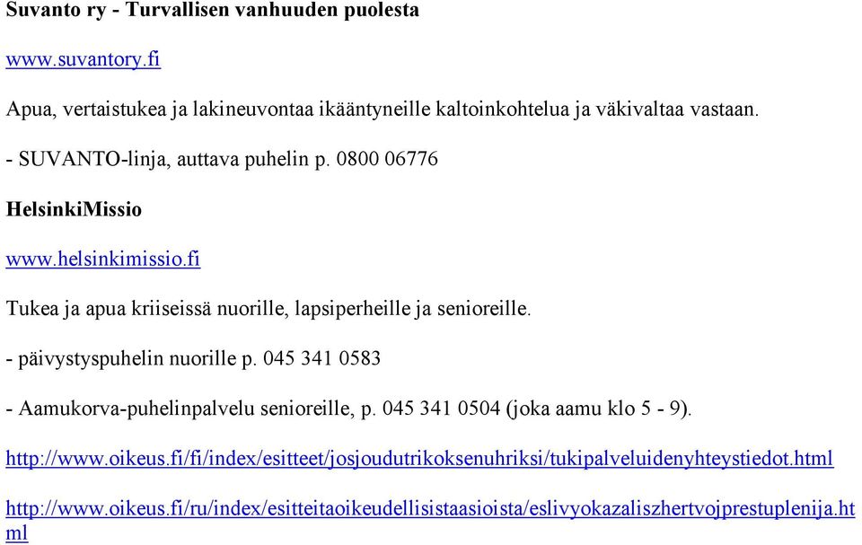 - päivystyspuhelin nuorille p. 045 341 0583 - Aamukorva-puhelinpalvelu senioreille, p. 045 341 0504 (joka aamu klo 5-9). http://www.oikeus.