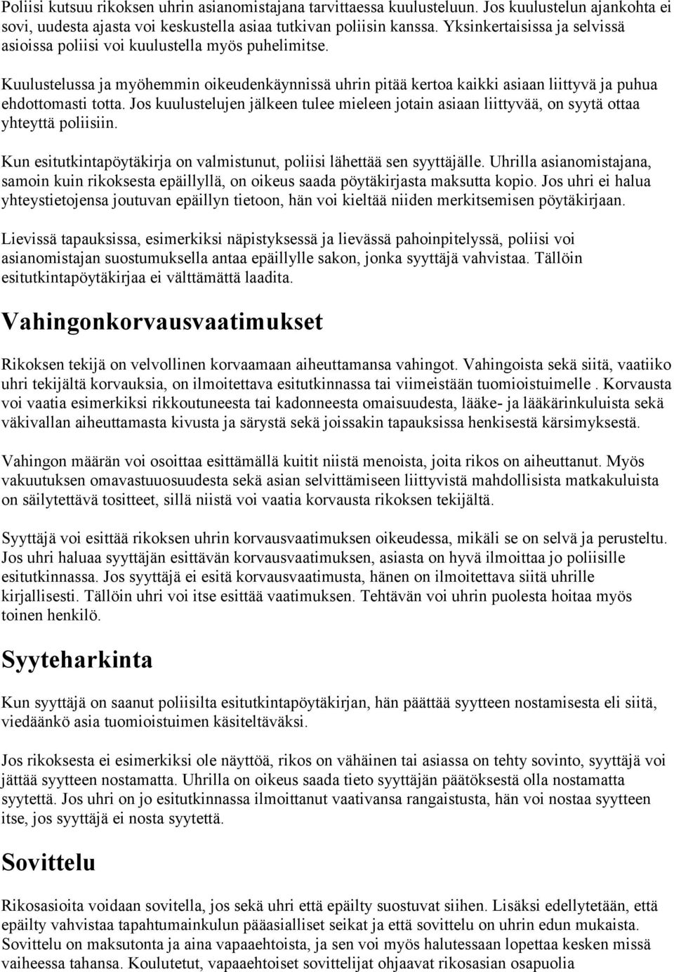 Jos kuulustelujen jälkeen tulee mieleen jotain asiaan liittyvää, on syytä ottaa yhteyttä poliisiin. Kun esitutkintapöytäkirja on valmistunut, poliisi lähettää sen syyttäjälle.