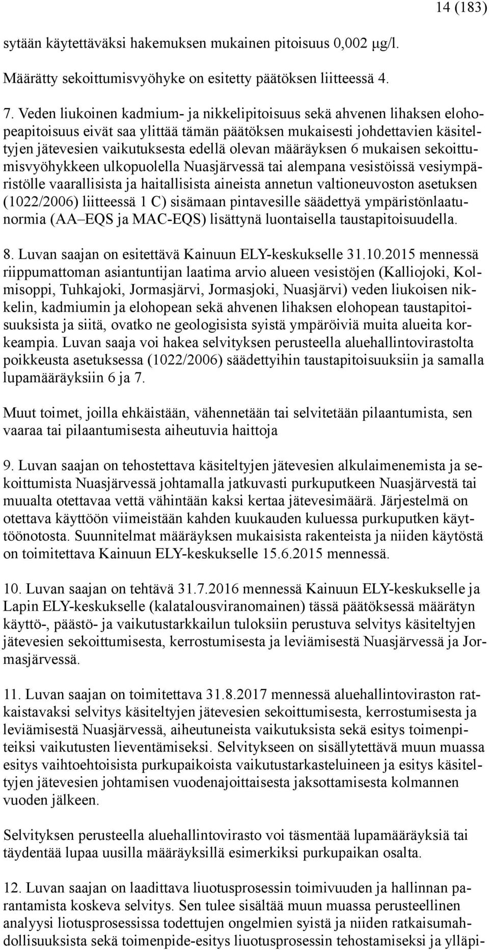 määräyksen 6 mukaisen sekoittumisvyöhykkeen ulkopuolella Nuasjärvessä tai alempana vesistöissä vesiympäristölle vaarallisista ja haitallisista aineista annetun valtioneuvoston asetuksen (1022/2006)