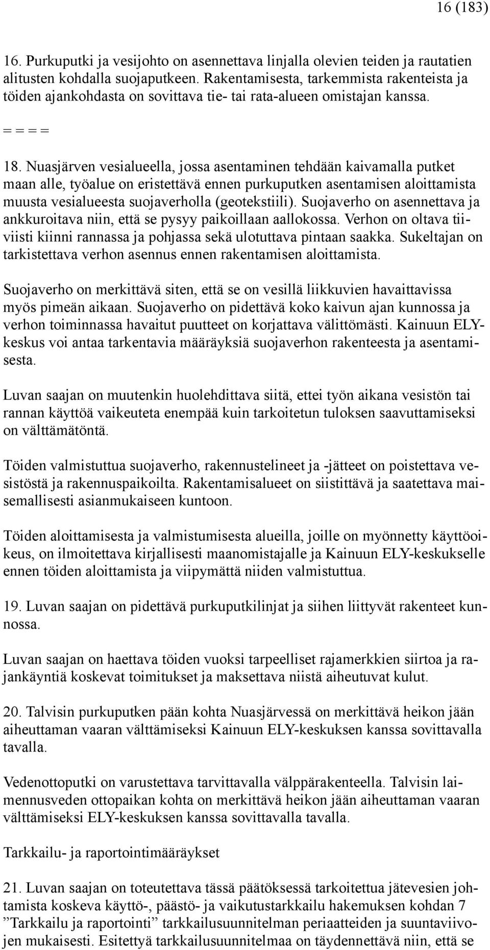 Nuasjärven vesialueella, jossa asentaminen tehdään kaivamalla putket maan alle, työalue on eristettävä ennen purkuputken asentamisen aloittamista muusta vesialueesta suojaverholla (geotekstiili).