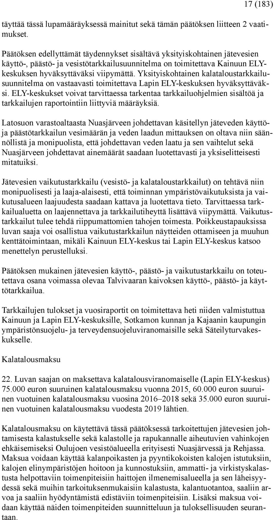 Yksityiskohtainen kalataloustarkkailusuunnitelma on vastaavasti toimitettava Lapin ELY-keskuksen hyväksyttäväksi.