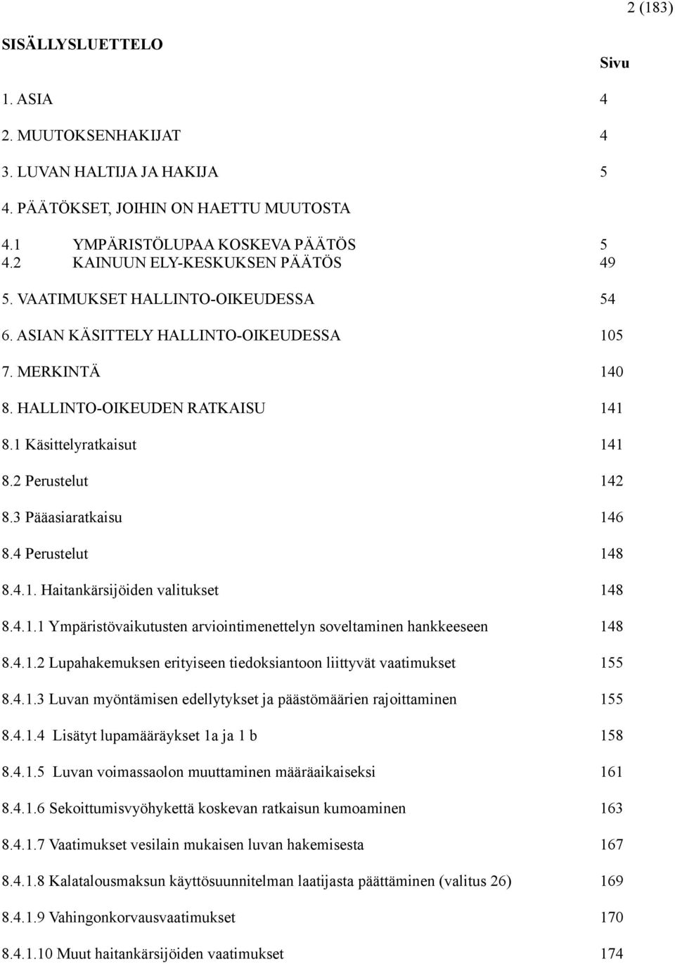 2 Perustelut 142 8.3 Pääasiaratkaisu 146 8.4 Perustelut 148 8.4.1. Haitankärsijöiden valitukset 148 8.4.1.1 Ympäristövaikutusten arviointimenettelyn soveltaminen hankkeeseen 148 8.4.1.2 Lupahakemuksen erityiseen tiedoksiantoon liittyvät vaatimukset 155 8.