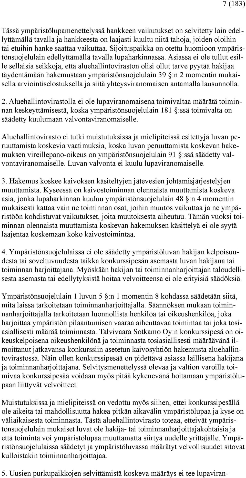 Asiassa ei ole tullut esille sellaisia seikkoja, että aluehallintoviraston olisi ollut tarve pyytää hakijaa täydentämään hakemustaan ympäristönsuojelulain 39 :n 2 momentin mukaisella