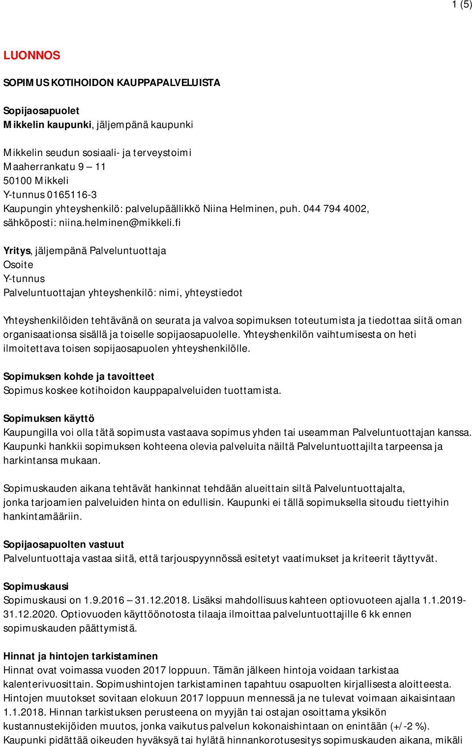 fi Yritys, jäljempänä Palveluntuottaja Osoite Y-tunnus Palveluntuottajan yhteyshenkilö: nimi, yhteystiedot Yhteyshenkilöiden tehtävänä on seurata ja valvoa sopimuksen toteutumista ja tiedottaa siitä