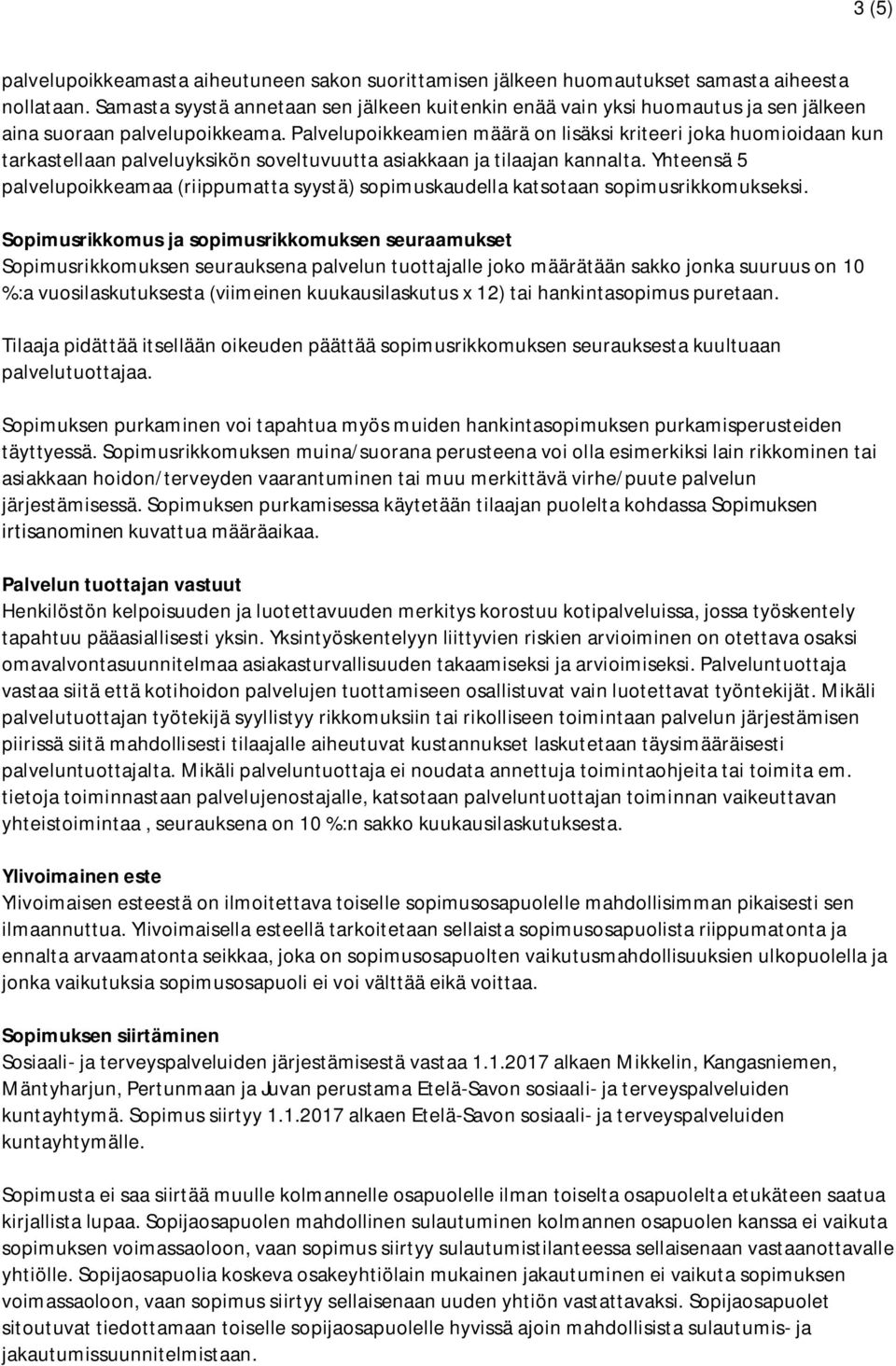 Palvelupoikkeamien määrä on lisäksi kriteeri joka huomioidaan kun tarkastellaan palveluyksikön soveltuvuutta asiakkaan ja tilaajan kannalta.