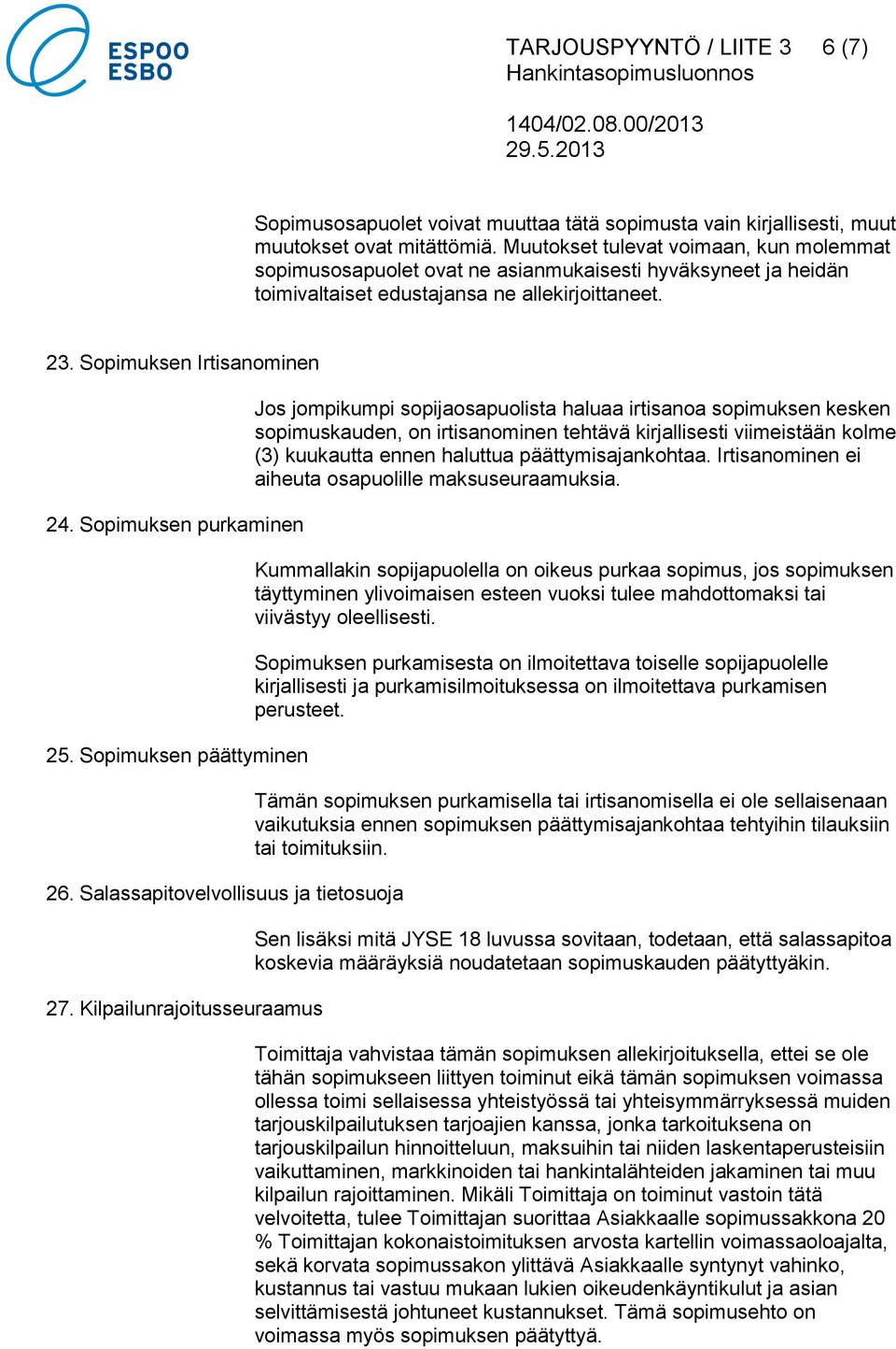 Sopimuksen purkaminen 25. Sopimuksen päättyminen 26. Salassapitovelvollisuus ja tietosuoja 27.