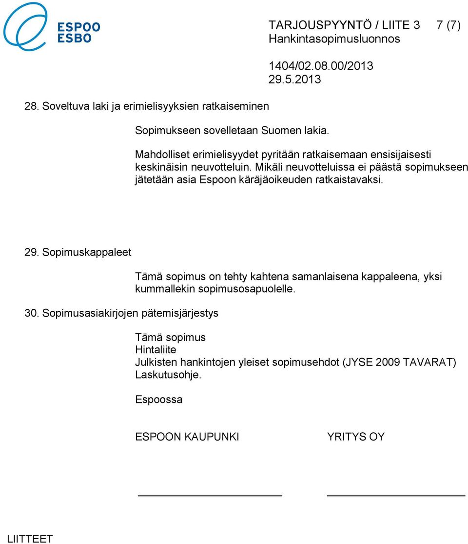 Mikäli neuvotteluissa ei päästä sopimukseen jätetään asia Espoon käräjäoikeuden ratkaistavaksi. 29. Sopimuskappaleet 30.