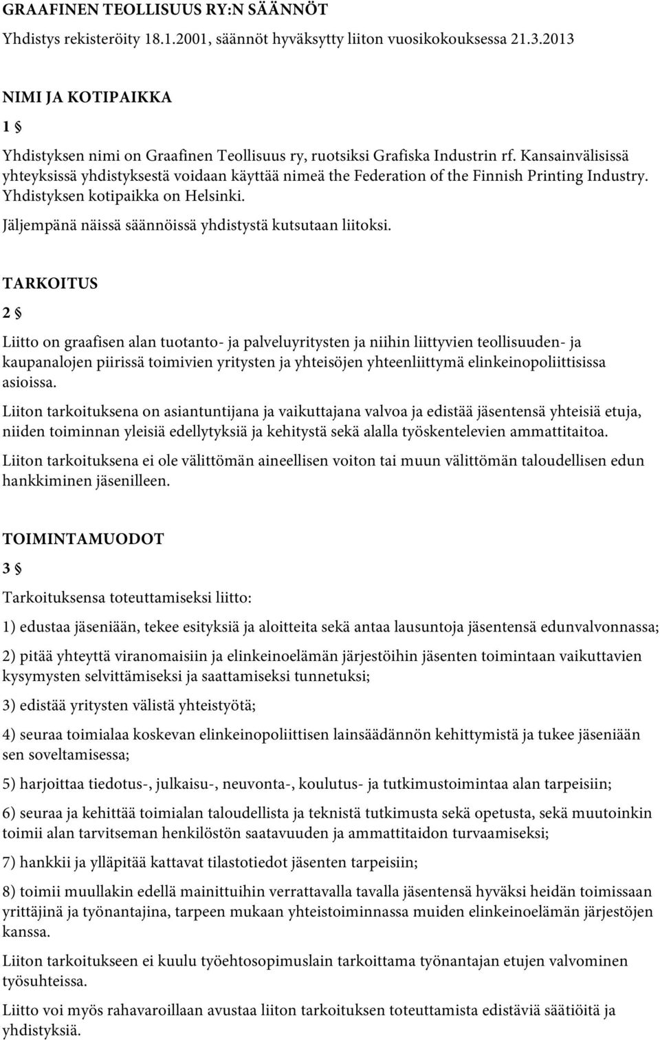 Kansainvälisissä yhteyksissä yhdistyksestä voidaan käyttää nimeä the Federation of the Finnish Printing Industry. Yhdistyksen kotipaikka on Helsinki.