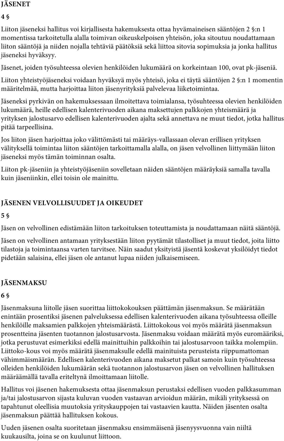 Jäsenet, joiden työsuhteessa olevien henkilöiden lukumäärä on korkeintaan 100, ovat pk-jäseniä.