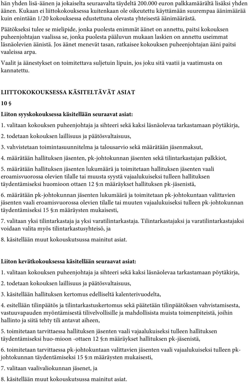 Päätökseksi tulee se mielipide, jonka puolesta enimmät äänet on annettu, paitsi kokouksen puheenjohtajan vaalissa se, jonka puolesta pääluvun mukaan laskien on annettu useimmat läsnäolevien äänistä.