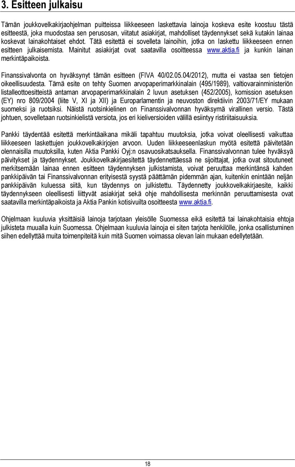 Mainitut asiakirjat ovat saatavilla osoitteessa www.aktia.fi ja kunkin lainan merkintäpaikoista. Finanssivalvonta on hyväksynyt tämän esitteen (FIVA 40/02.05.