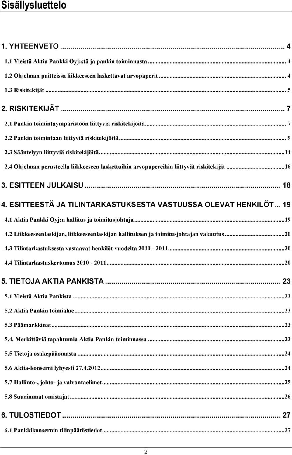 4 Ohjelman perusteella liikkeeseen laskettuihin arvopapereihin liittyvät riskitekijät...16 3. ESITTEEN JULKAISU... 18 4. ESITTEESTÄ JA TILINTARKASTUKSESTA VASTUUSSA OLEVAT HENKILÖT... 19 4.