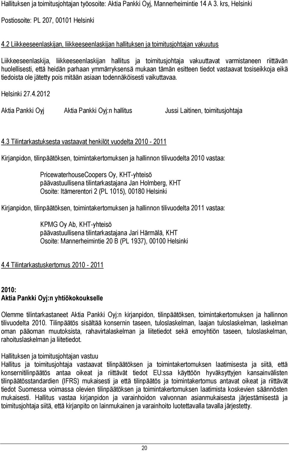 huolellisesti, että heidän parhaan ymmärryksensä mukaan tämän esitteen tiedot vastaavat tosiseikkoja eikä tiedoista ole jätetty pois mitään asiaan todennäköisesti vaikuttavaa. Helsinki 27.4.