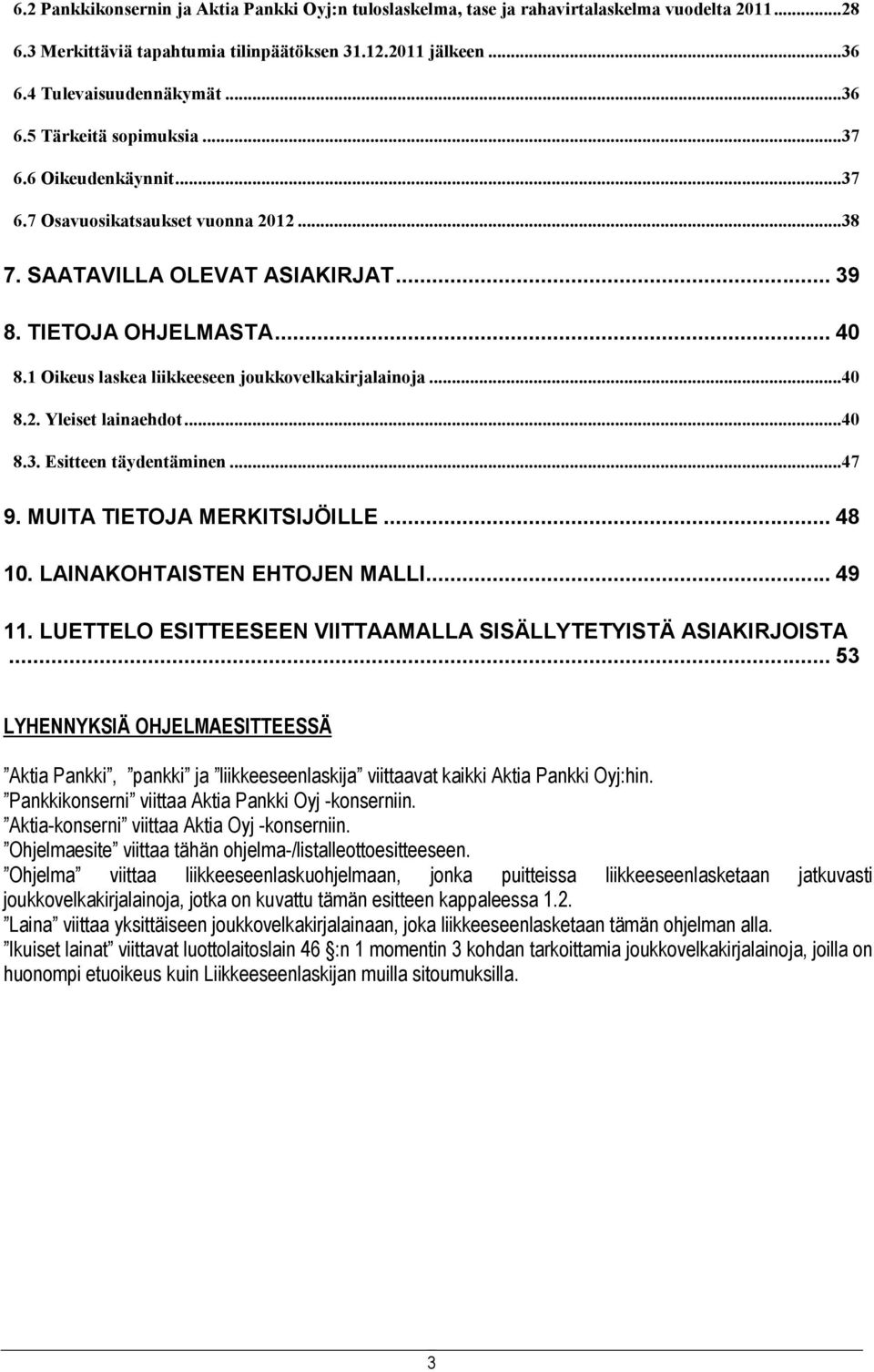 ..40 8.3. Esitteen täydentäminen...47 9. MUITA TIETOJA MERKITSIJÖILLE... 48 10. LAINAKOHTAISTEN EHTOJEN MALLI... 49 11. LUETTELO ESITTEESEEN VIITTAAMALLA SISÄLLYTETYISTÄ ASIAKIRJOISTA.