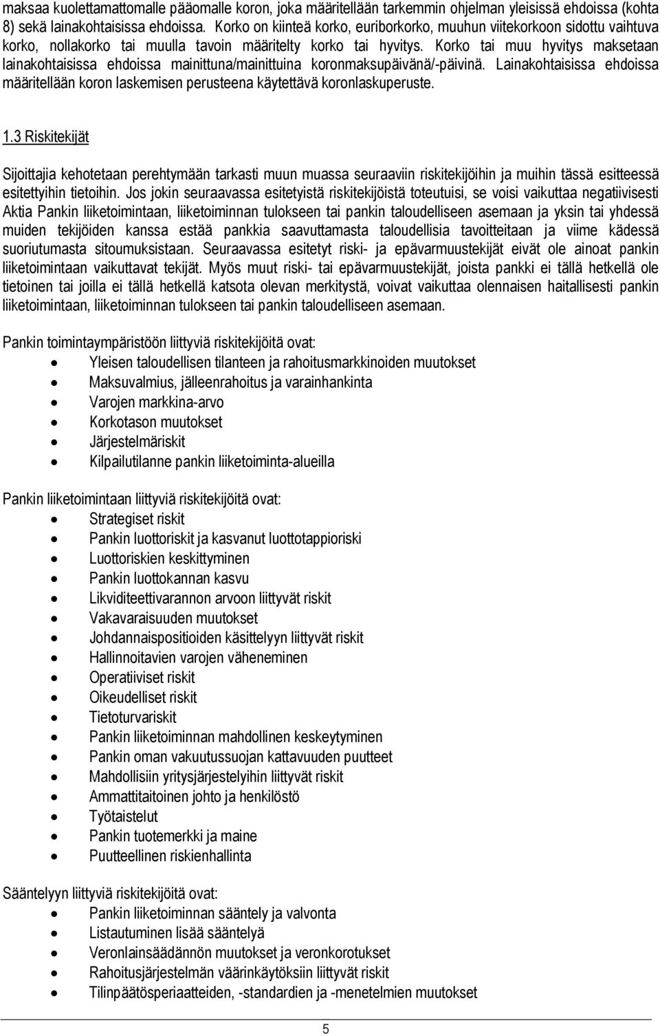 Korko tai muu hyvitys maksetaan lainakohtaisissa ehdoissa mainittuna/mainittuina koronmaksupäivänä/-päivinä.