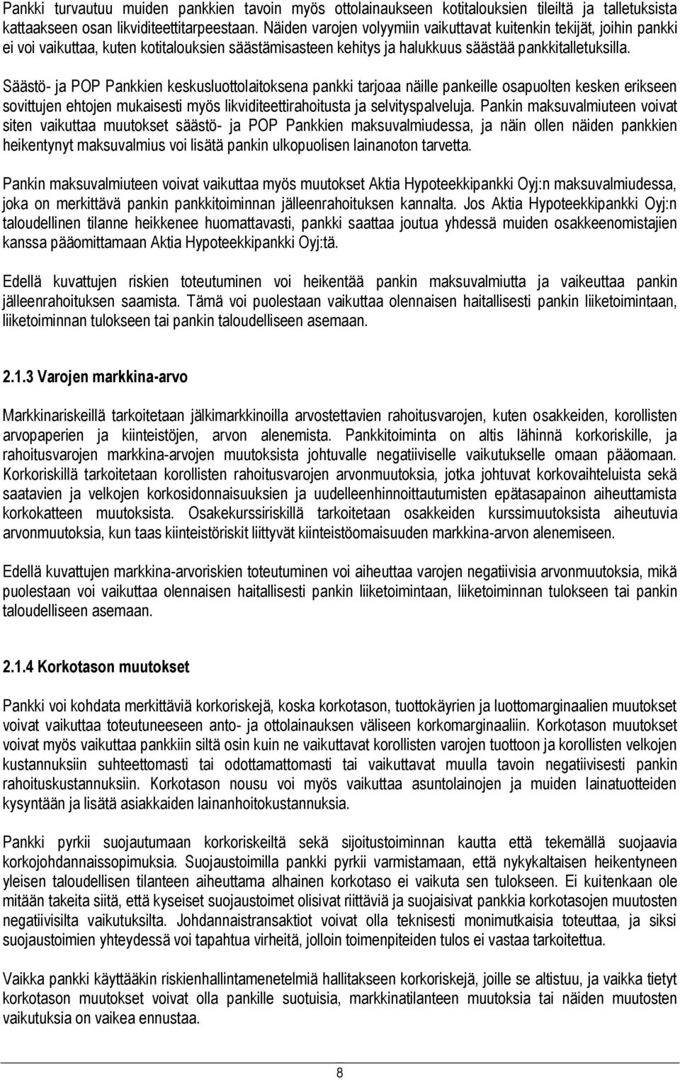 Säästö- ja POP Pankkien keskusluottolaitoksena pankki tarjoaa näille pankeille osapuolten kesken erikseen sovittujen ehtojen mukaisesti myös likviditeettirahoitusta ja selvityspalveluja.