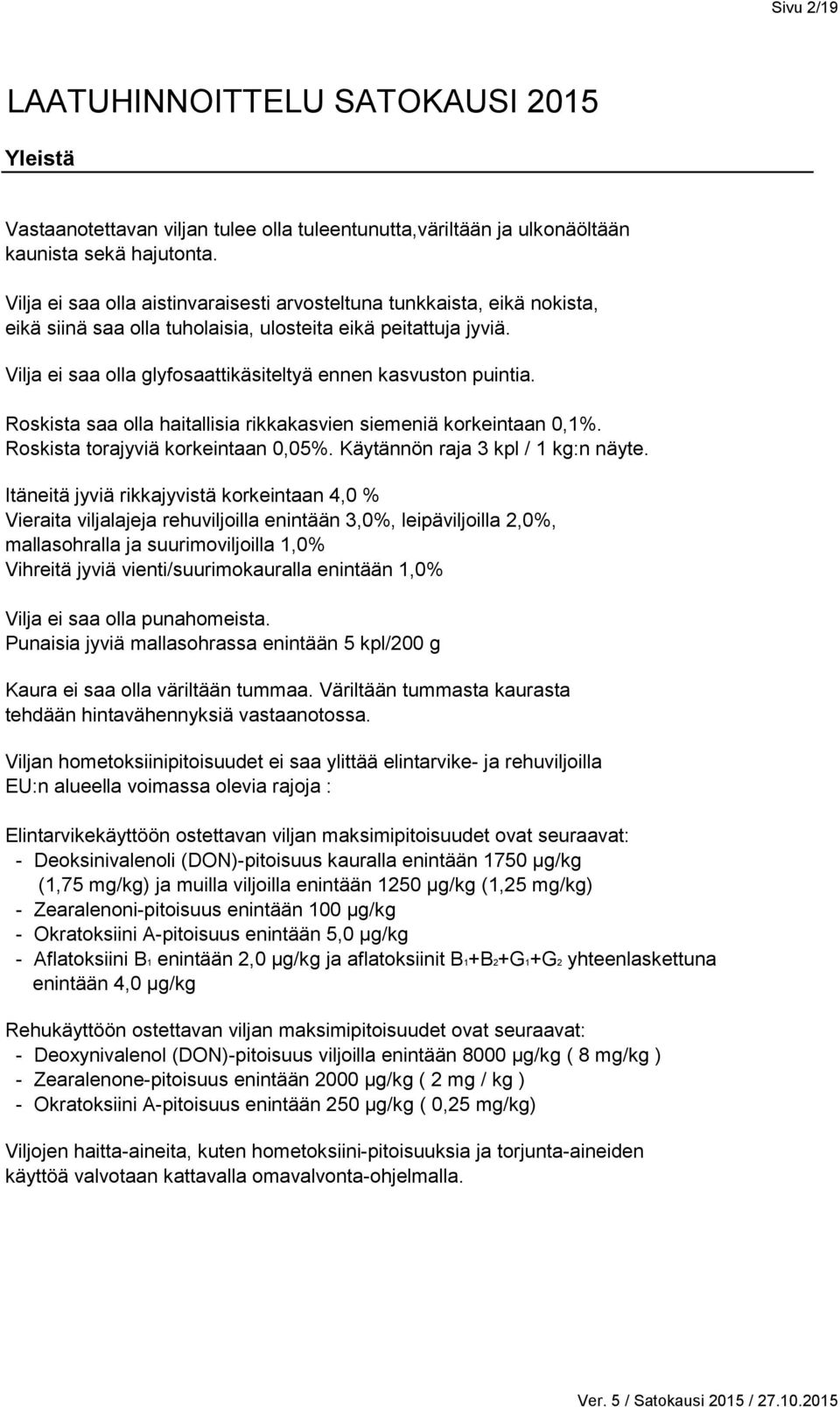 Vilja ei saa olla glyfosaattikäsiteltyä ennen kasvuston puintia. Roskista saa olla haitallisia rikkakasvien siemeniä korkeintaan 0,1%. Roskista torajyviä korkeintaan 0,05%.