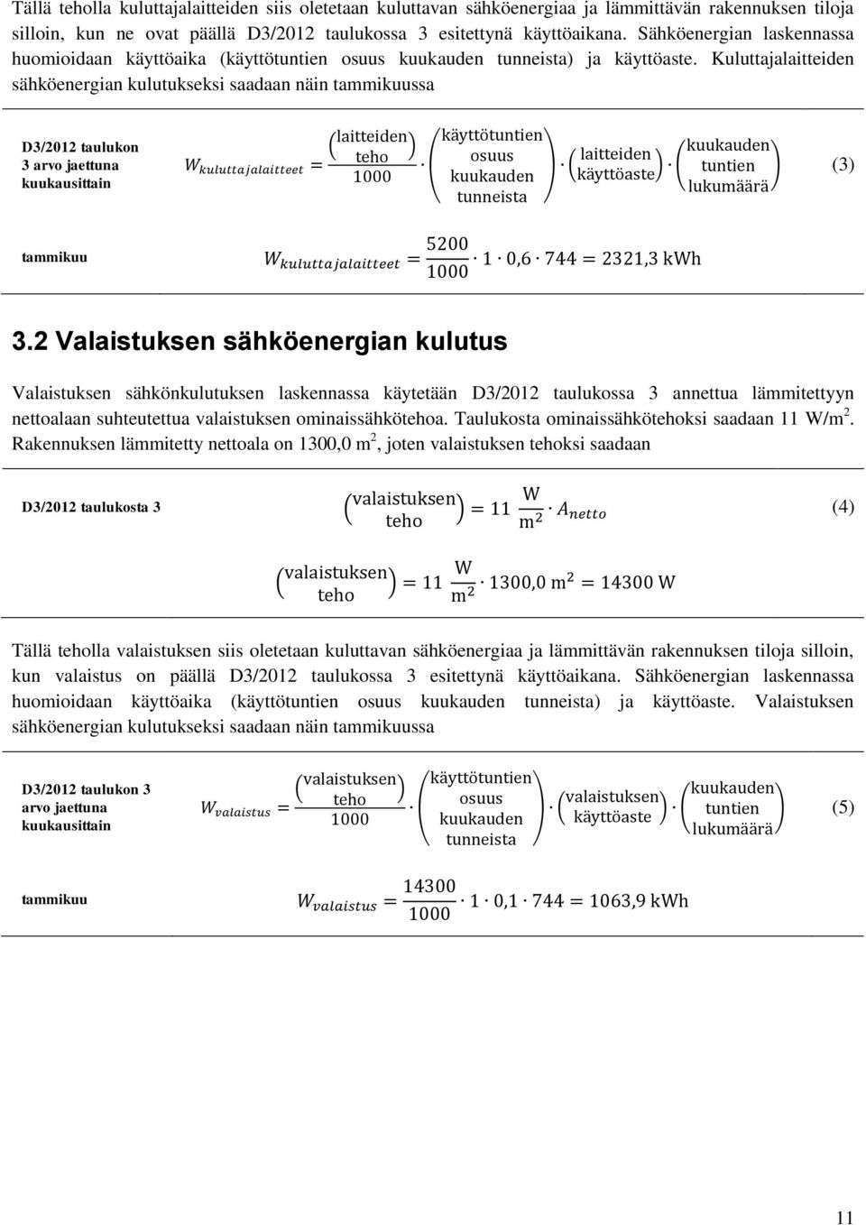 Kuluttajalaitteiden sähköenergian kulutukseksi saadaan näin tammikuussa D3/2012 taulukon 3 arvo jaettuna kuukausittain ( ) (, ( * ( + (3) tammikuu 3.