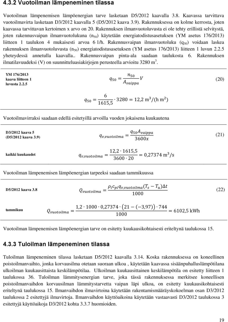 Rakennuksen ilmanvuotoluvusta ei ole tehty erillistä selvitystä, joten rakennusvaipan ilmanvuotolukuna (n 50 ) käytetään energiatodistusasetuksen (YM asetus 176/2013) liitteen 1 taulukon 4 mukaisesti