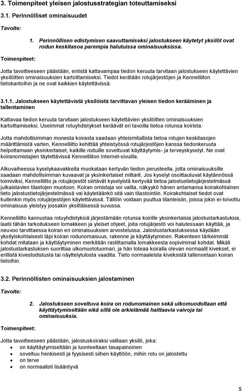Jotta tavoitteeseen päästään, entistä kattavampaa tiedon keruuta tarvitaan jalostukseen käytettävien yksilöitten ominaisuuksien kartoittamiseksi.